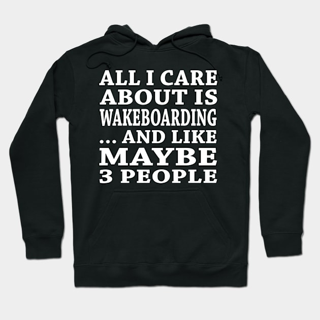 All  I Care About Is Wakeboarding  And Like Maybe 3 People Hoodie by hoberthilario